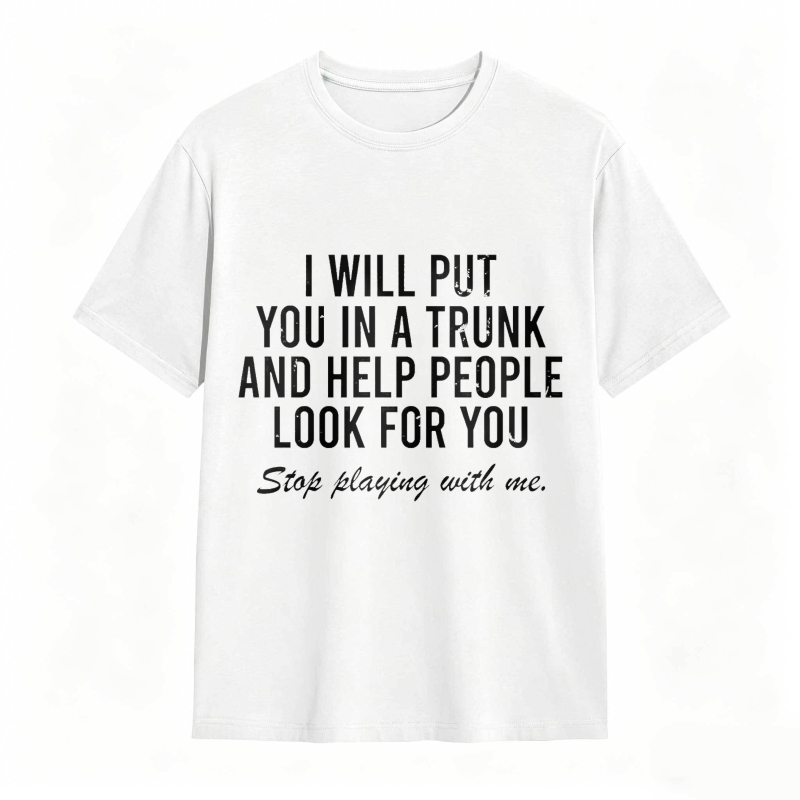 Dorawear™I Will Put You In A Trunk And Help People Look For You Stop Playing With Me Unisex Classic T-shirt