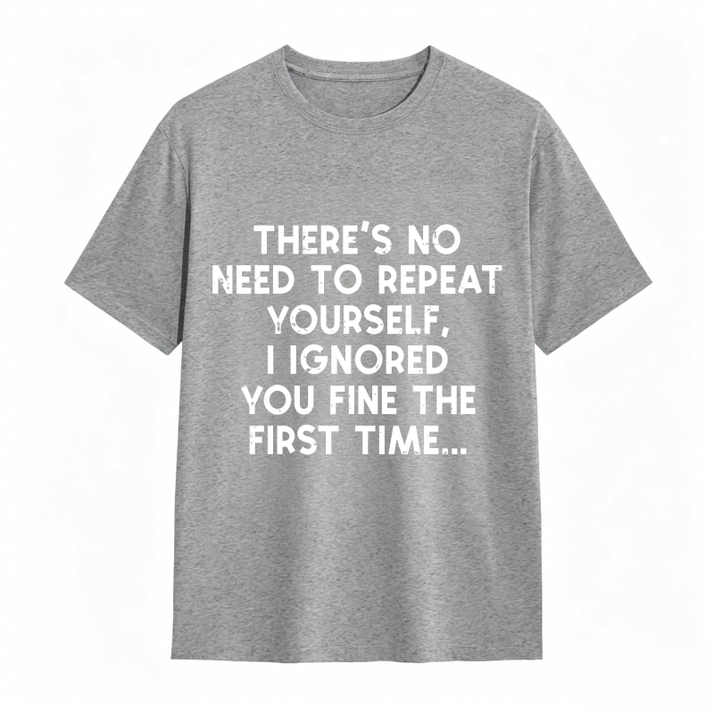 Dorawear™There's No Need To Repeat Yourself I Ignored You Fine The First Time Unisex Classic T-shirt