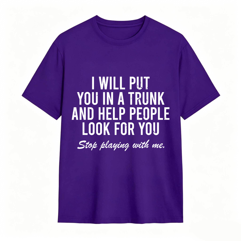 Dorawear™I Will Put You In A Trunk And Help People Look For You Stop Playing With Me Unisex Classic T-shirt