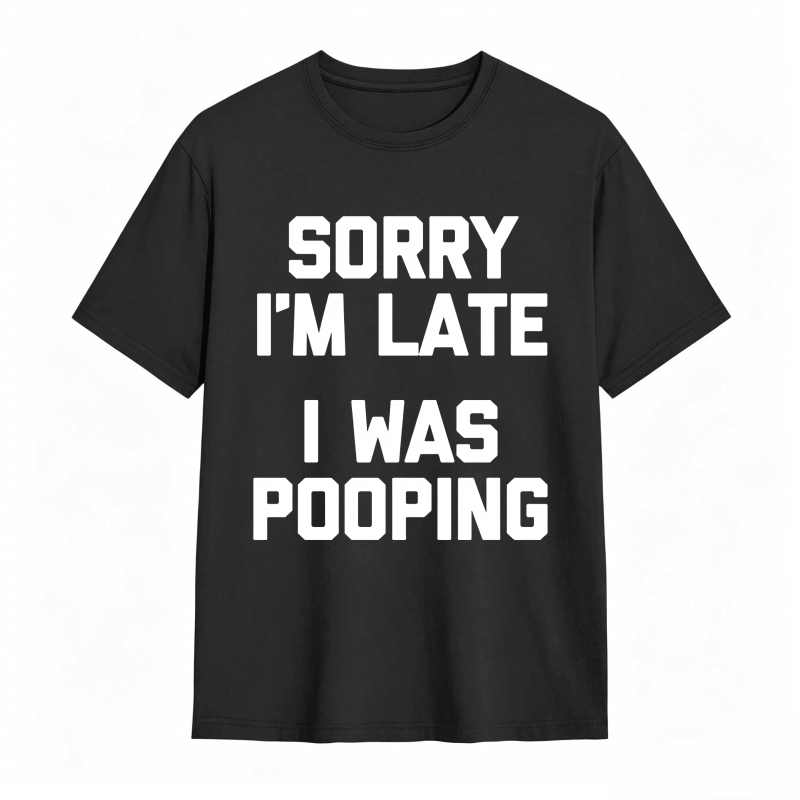 Sorry I'm Late, I Was Pooping Funny Saying Sarcastic T-Shirt