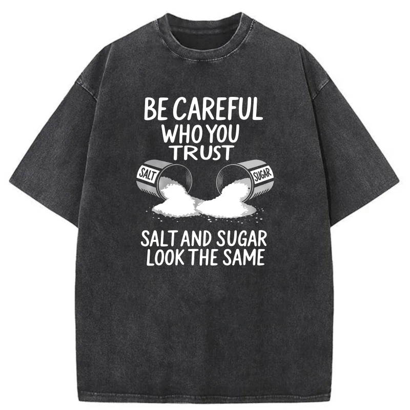 Dorawear™  Be Careful Who You Trust   Salt And Sugar Look The Same Washed Cotton T-Shirt