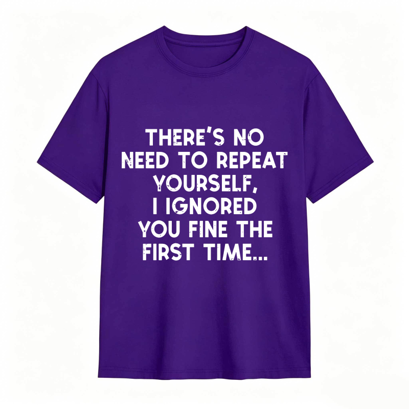 Dorawear™There's No Need To Repeat Yourself I Ignored You Fine The First Time Unisex Classic T-shirt