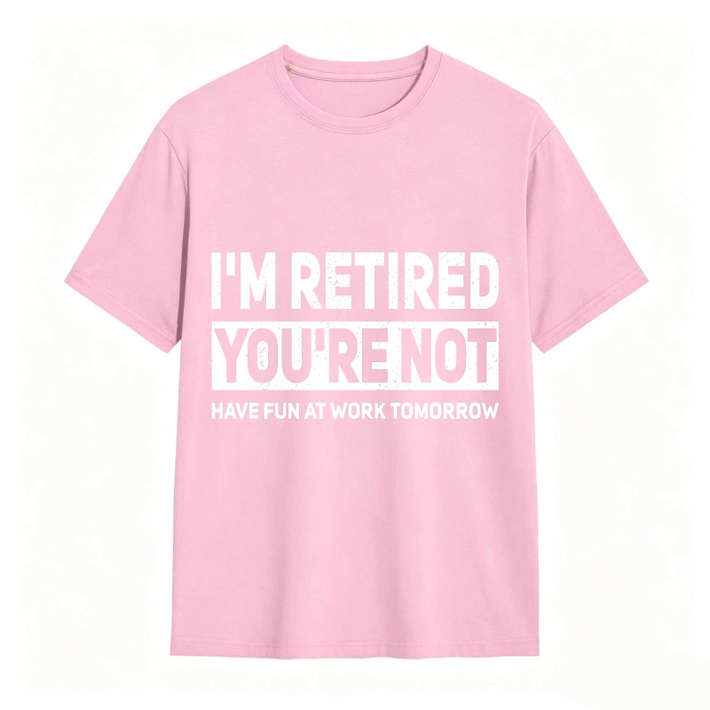 Dorawear™I M Retired You Re Not Have Fun At Work Tomorrow Unisex Classic T-shirt