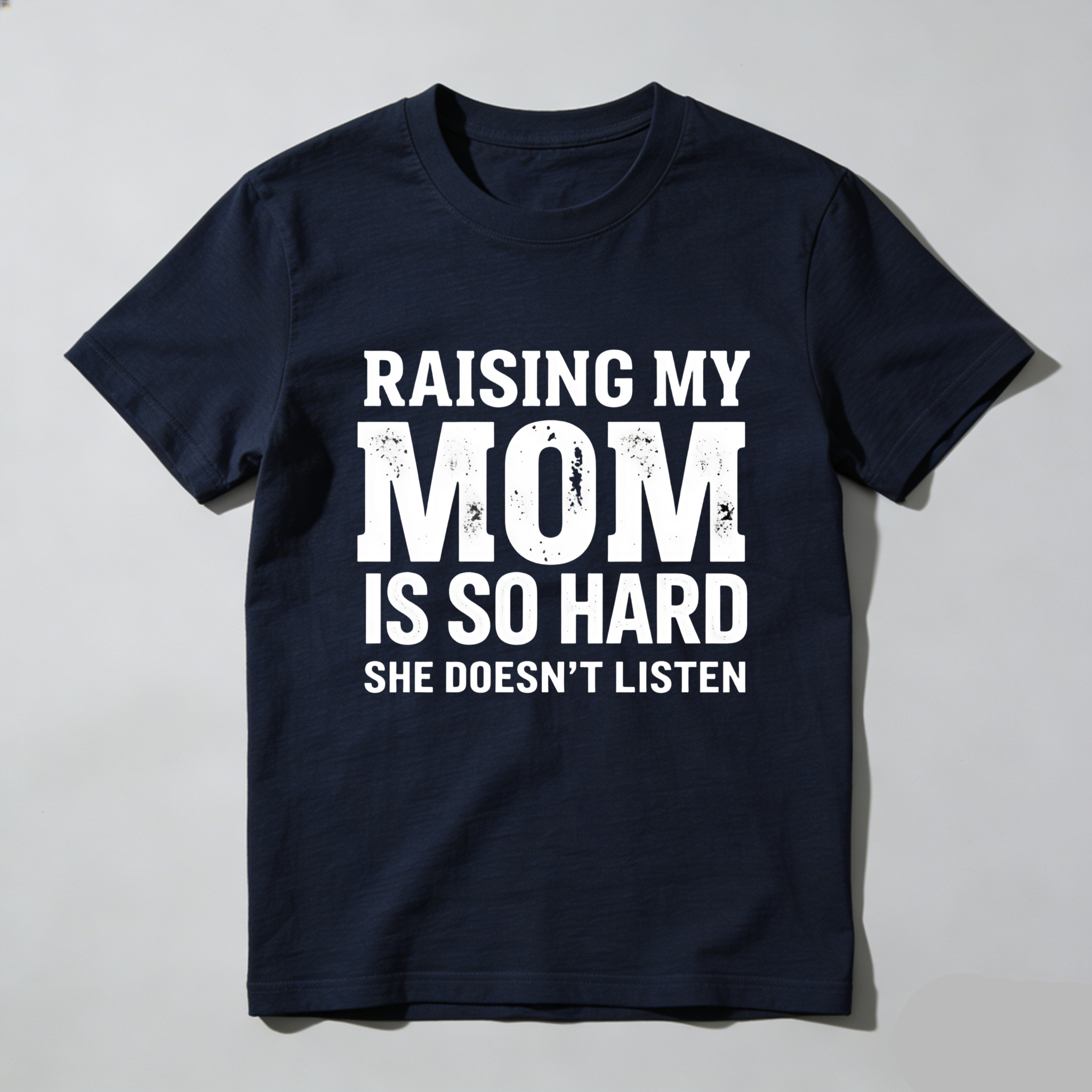 ;  Raising My Mom Is So Hard She Doesn't Listen T Shirt