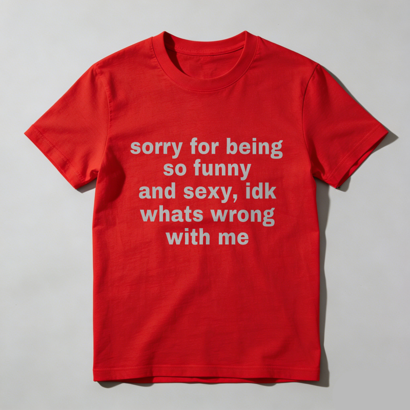 Dorawear™  Sorry For Being So Funny And Sexy, Idk What's Wrong With Me Shirt, Joke Tee, Gift Shirt, Funny Meme T-Shirt