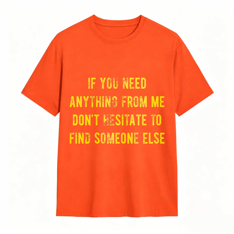 Dorawear™If You Need Anything From Me Dont Hesitate To Find Someone Else Unisex Classic T-shirt