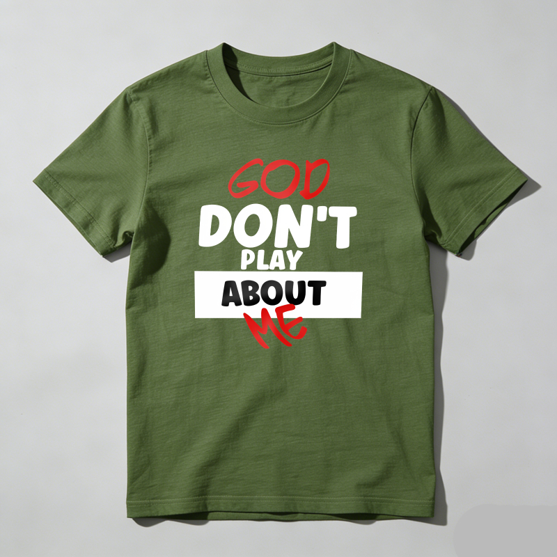 Dorawear™ God Don't Play About Me T Shirt 100% cotton