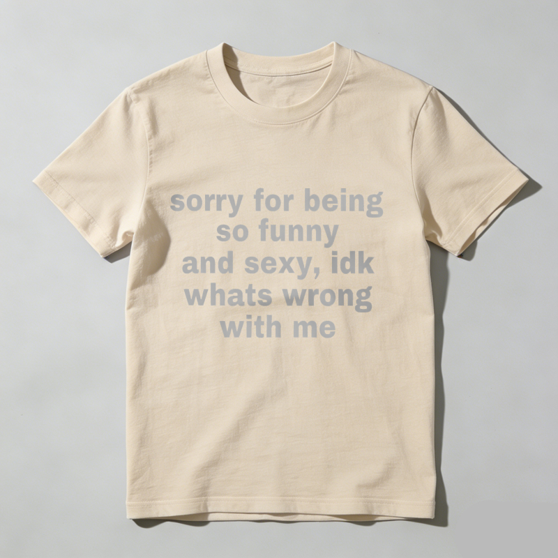 Dorawear™  Sorry For Being So Funny And Sexy, Idk What's Wrong With Me Shirt, Joke Tee, Gift Shirt, Funny Meme T-Shirt
