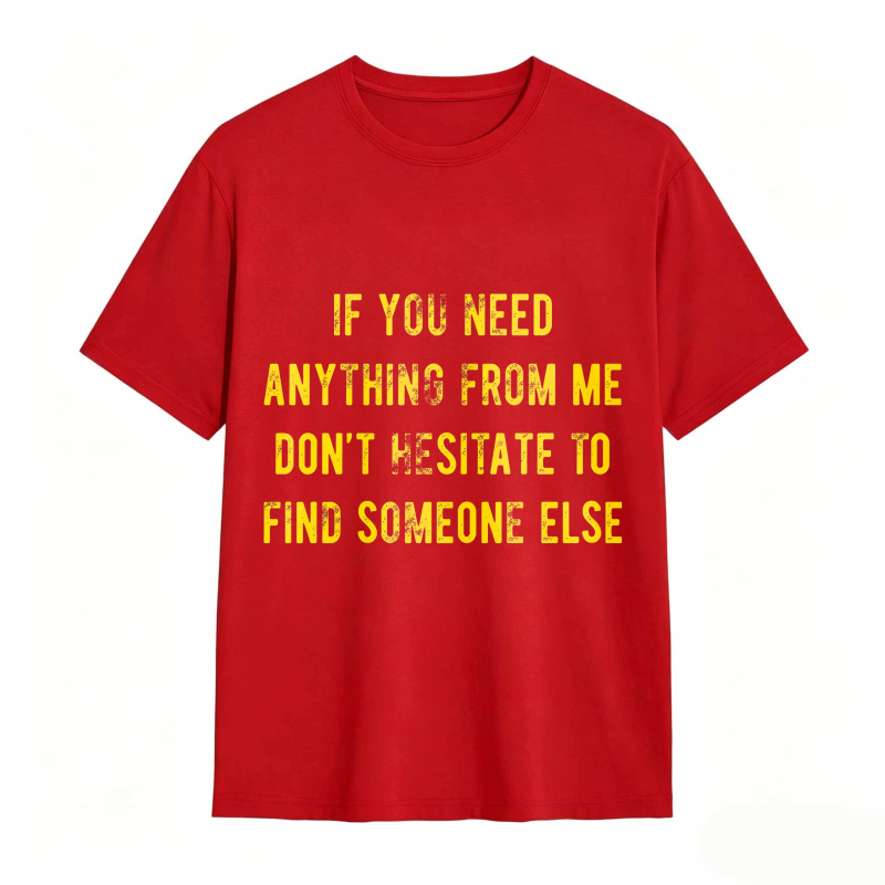 Dorawear™If You Need Anything From Me Dont Hesitate To Find Someone Else Unisex Classic T-shirt