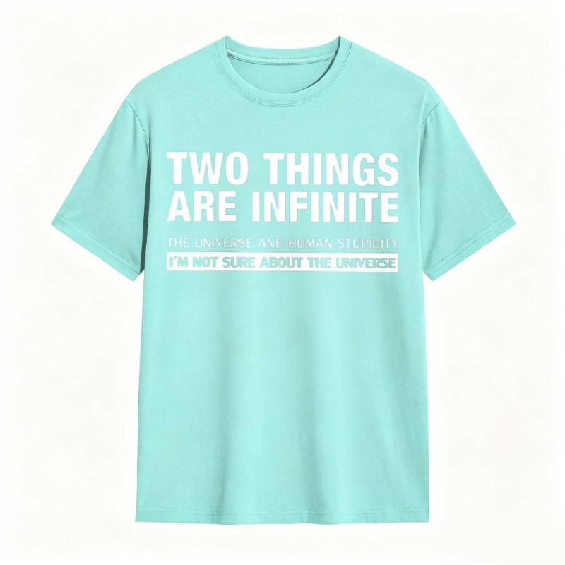 Two Things Are Infinite The Universe And Human Stupidity I'm Not Sure About The Universe T-shirt