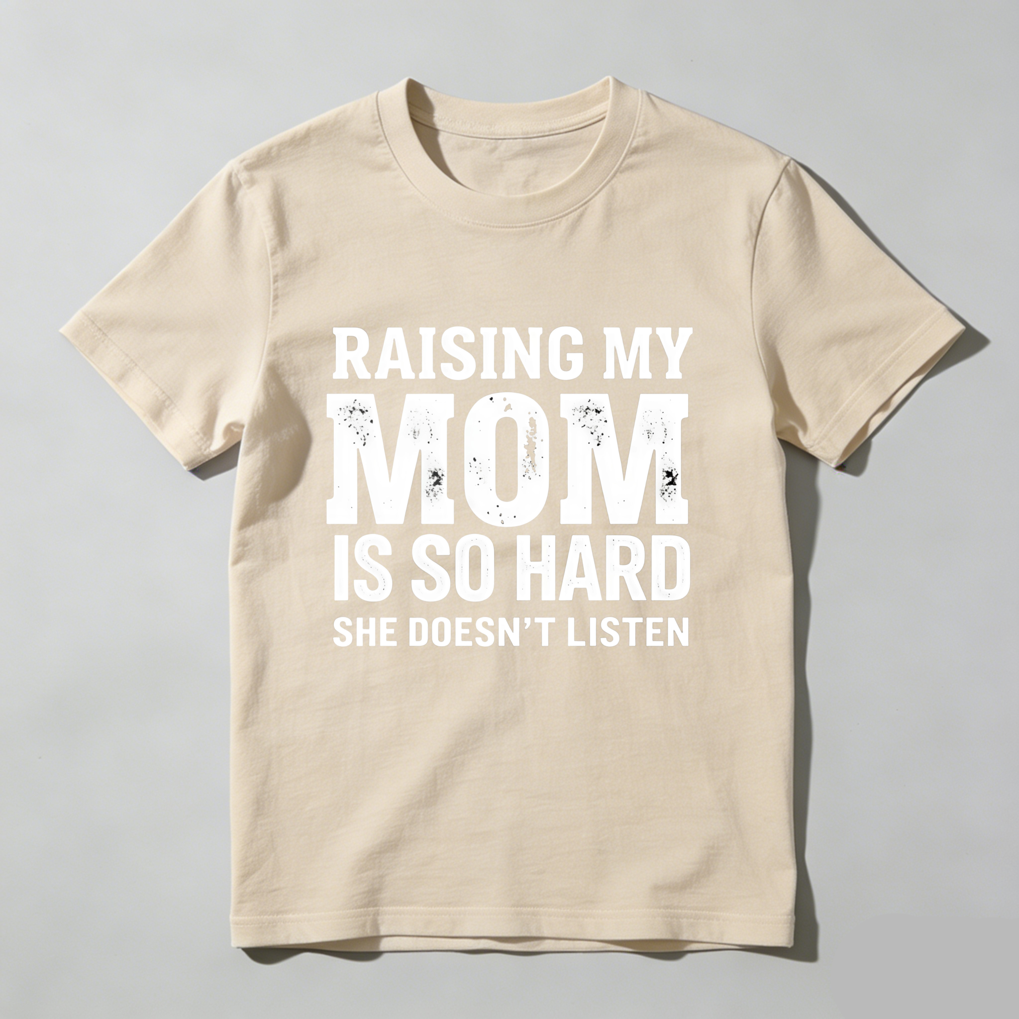 ;  Raising My Mom Is So Hard She Doesn't Listen T Shirt