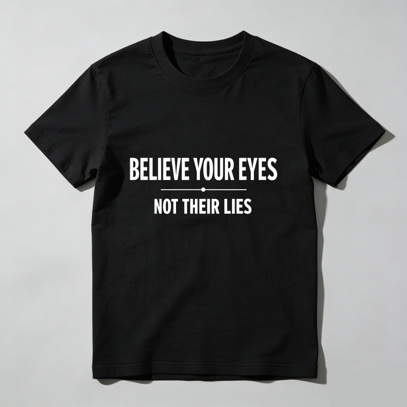 Believe Your Eyes Not Their Lies T Shirt