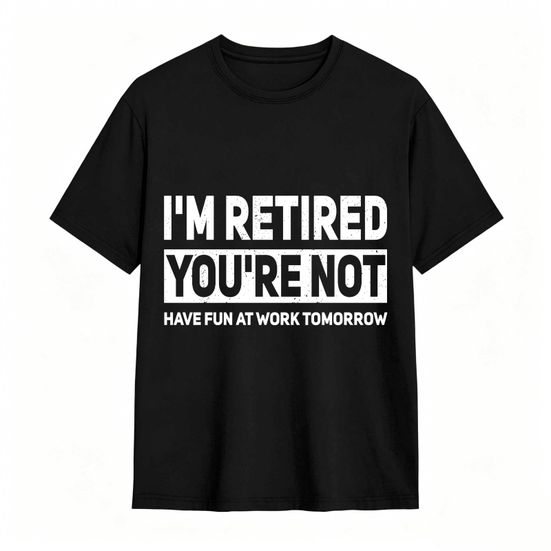Dorawear™I M Retired You Re Not Have Fun At Work Tomorrow Unisex Classic T-shirt