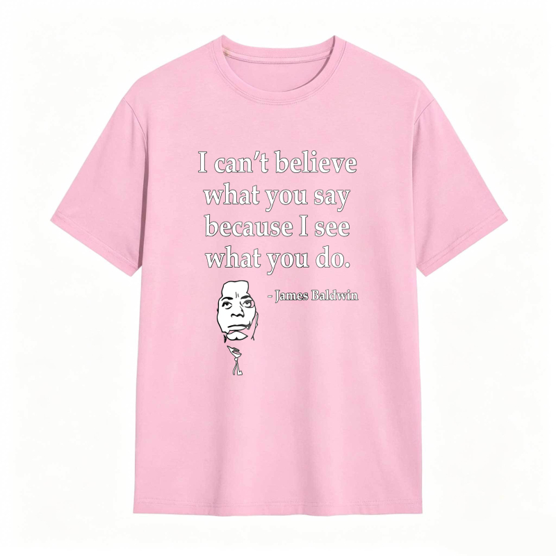 Dorawear™ I Cant Believe What You Say Because I See What You Do Quote With James Baldwin Portrait Unisex Classic T-shirt