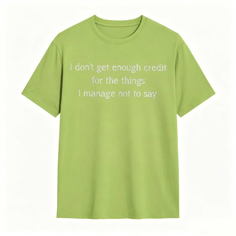 Dorawear™   I Dont Get Enough Credit For The Things I Manage Not To Say T-shirt