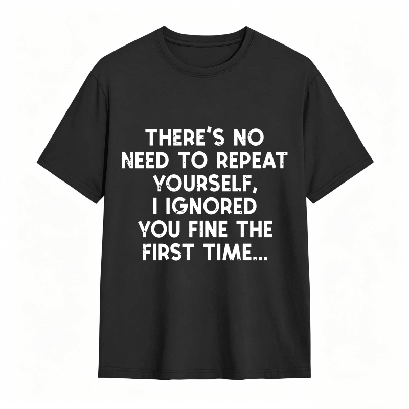 Dorawear™There's No Need To Repeat Yourself I Ignored You Fine The First Time Unisex Classic T-shirt