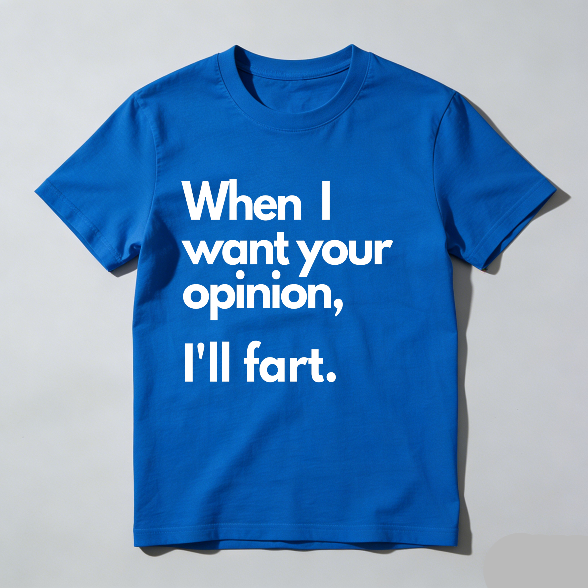 Dorawear When I Want Your Opinion I'll Fart T Shirt