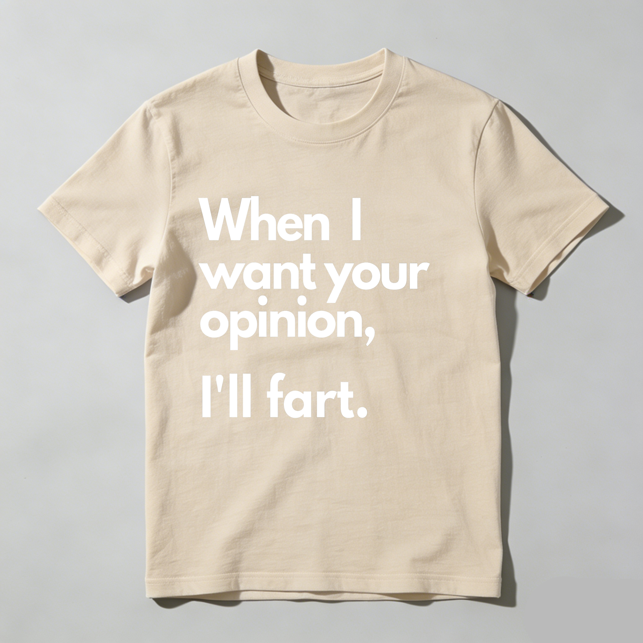 Dorawear When I Want Your Opinion I'll Fart T Shirt