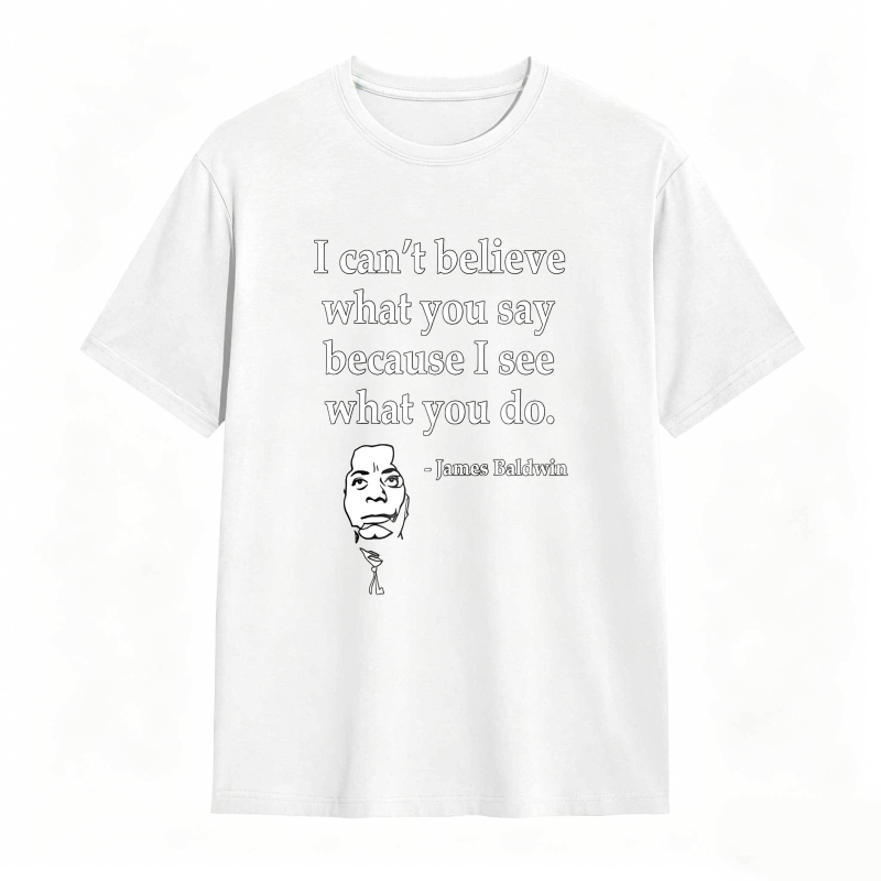 Dorawear™ I Cant Believe What You Say Because I See What You Do Quote With James Baldwin Portrait Unisex Classic T-shirt