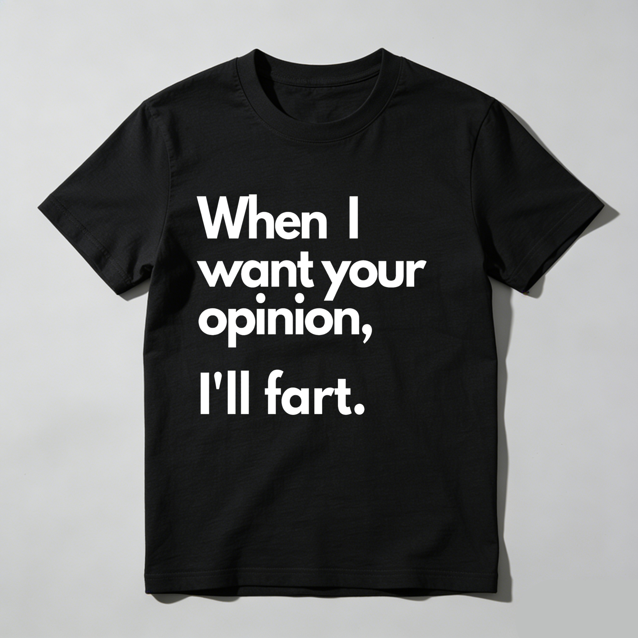 Dorawear When I Want Your Opinion I'll Fart T Shirt