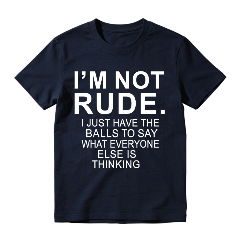 I'm Not Rude I Just Have The Balls To Say What Everyone Else Is Thinking T-shirt