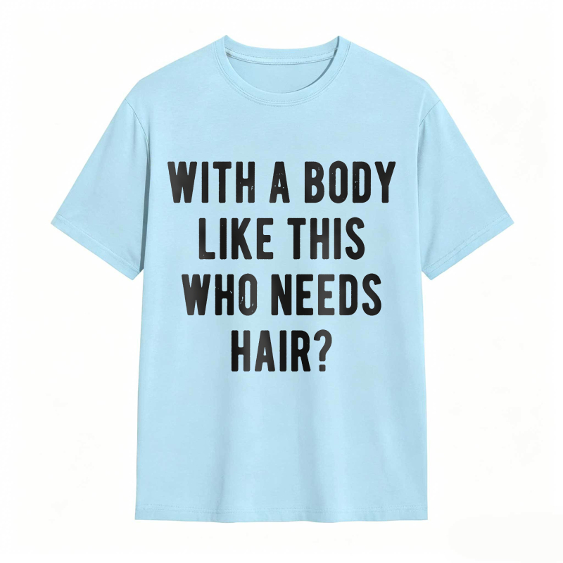 Dorawear™With A Body Like This Who Needs Hair Unisex Classic T-shirt
