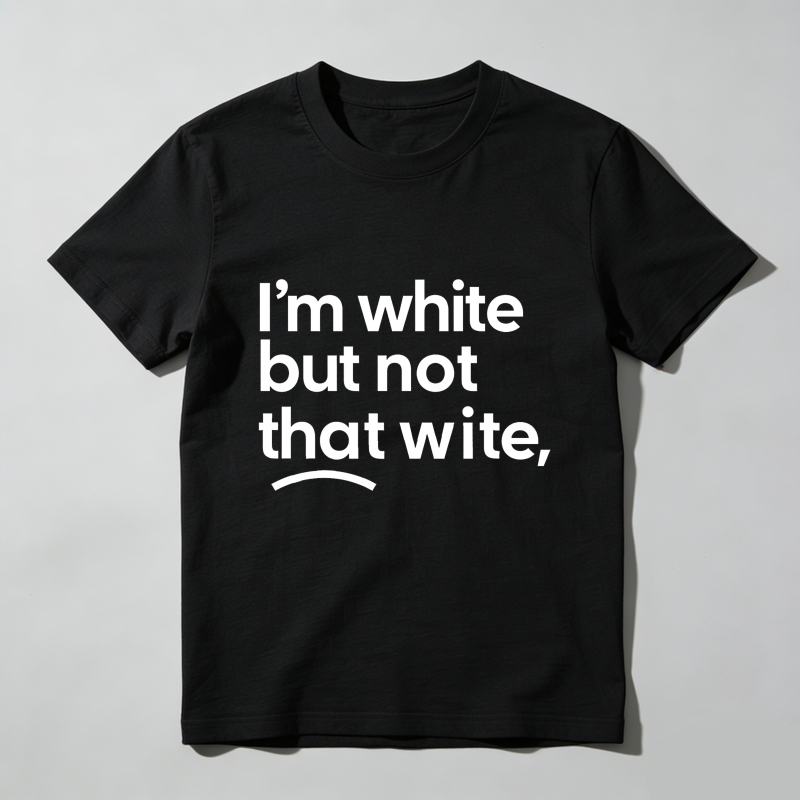 Dorawear™  I'm White But Not That Wite T Shirt  100% cotton