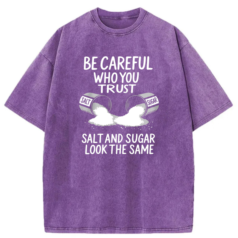 Dorawear™  Be Careful Who You Trust   Salt And Sugar Look The Same Washed Cotton T-Shirt