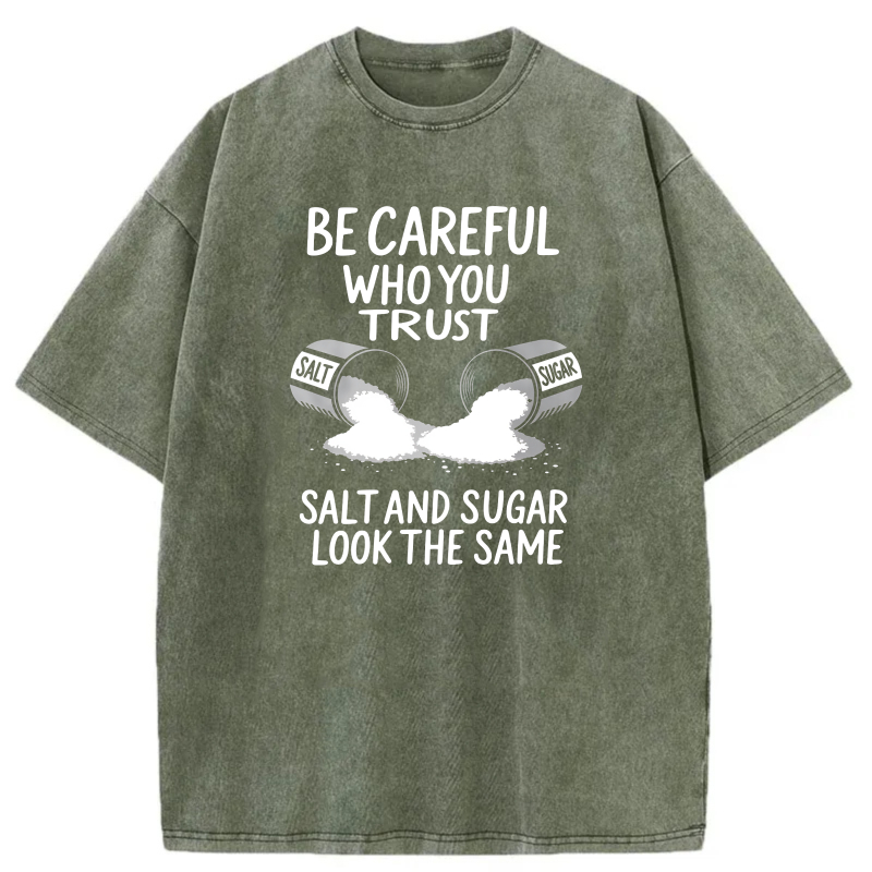 Dorawear™  Be Careful Who You Trust   Salt And Sugar Look The Same Washed Cotton T-Shirt