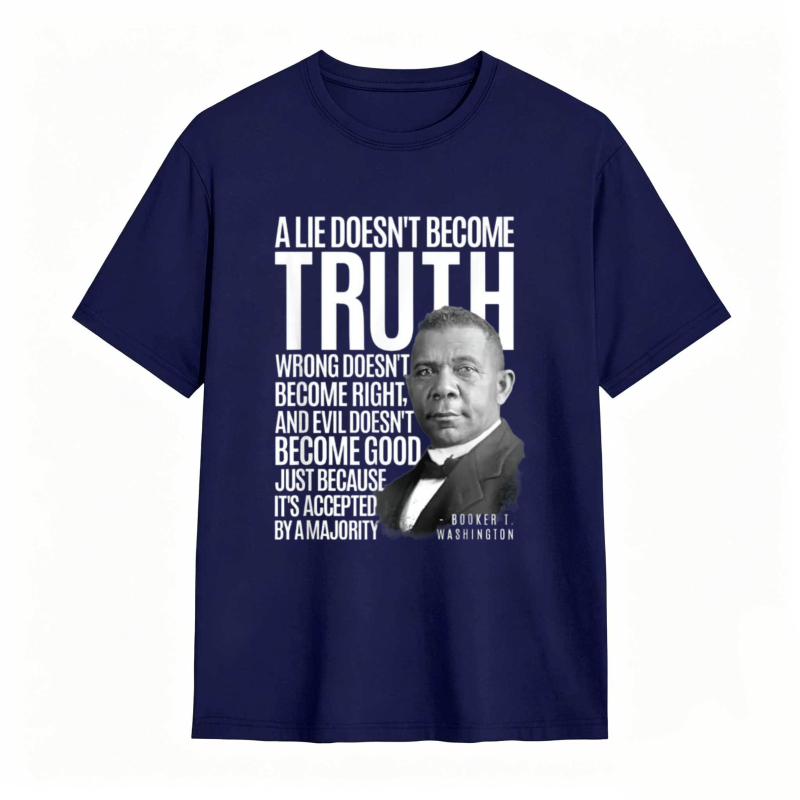 George Washington Quote A Lie Doesn't Become Truth Wrong Doesn't Become Right And Evil Doesn't Become Good Just Because Its Accepted By A Majority T-shirt
