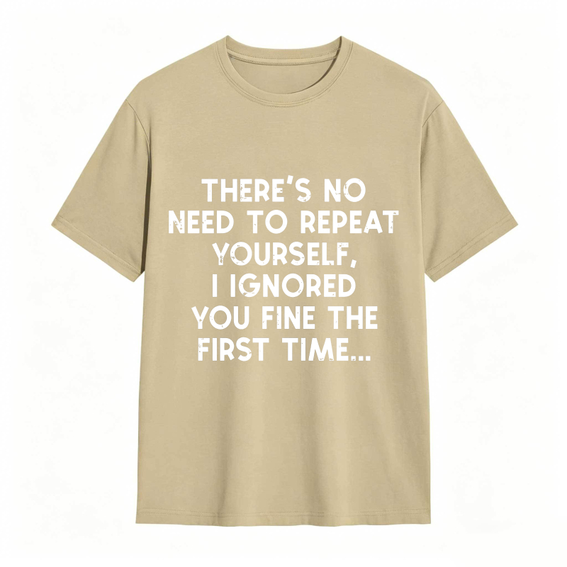 Dorawear™There's No Need To Repeat Yourself I Ignored You Fine The First Time Unisex Classic T-shirt