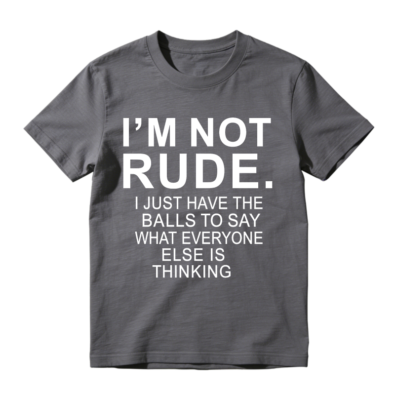 I'm Not Rude I Just Have The Balls To Say What Everyone Else Is Thinking T-shirt