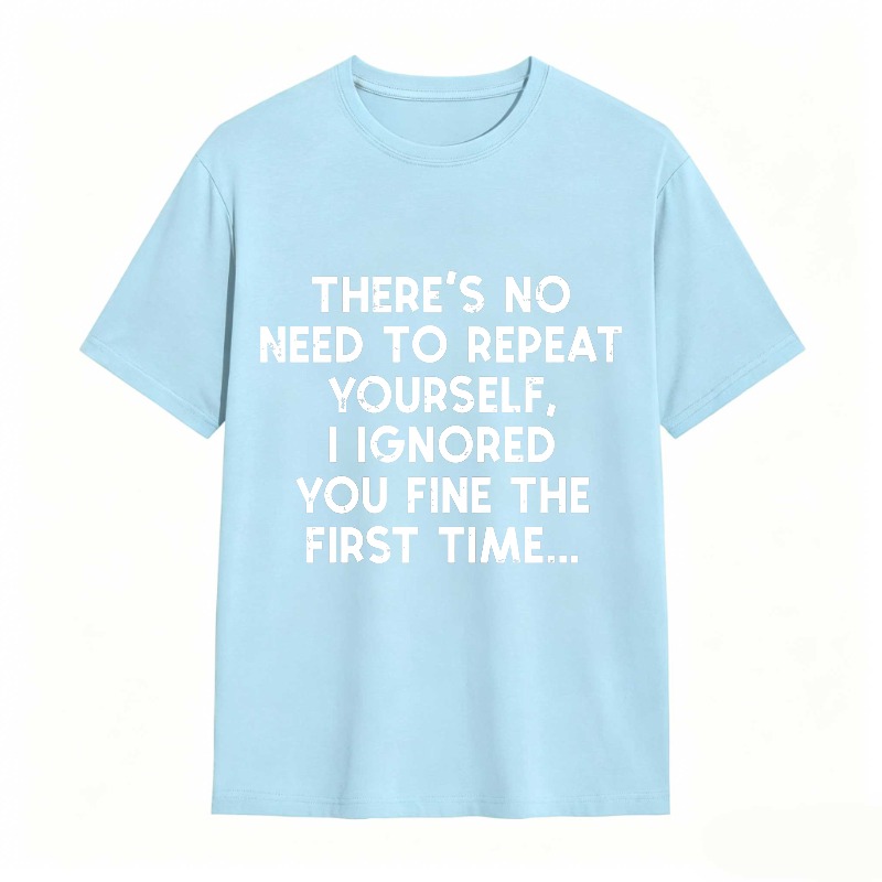 Dorawear™There's No Need To Repeat Yourself I Ignored You Fine The First Time Unisex Classic T-shirt