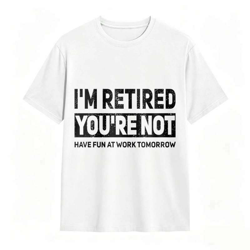Dorawear™I M Retired You Re Not Have Fun At Work Tomorrow Unisex Classic T-shirt