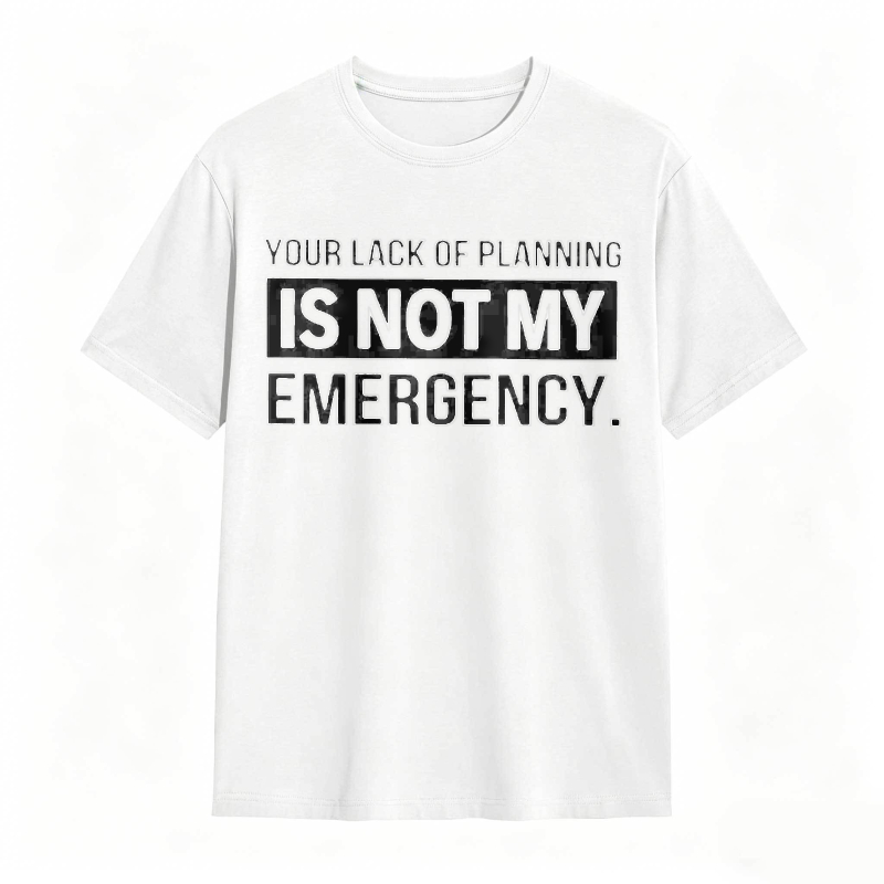 Dorawear™   Your Lack Of Planning Is Not My Emergency T-shirt