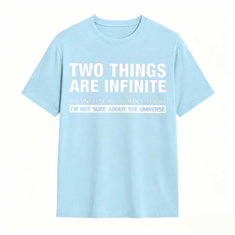 Two Things Are Infinite The Universe And Human Stupidity I'm Not Sure About The Universe T-shirt