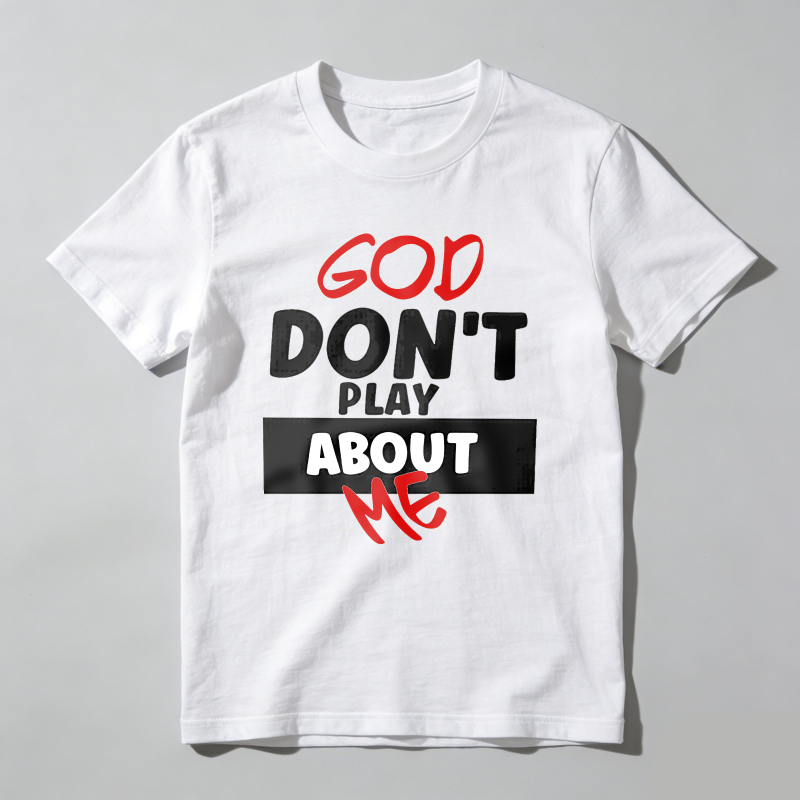 Dorawear™ God Don't Play About Me T Shirt 100% cotton