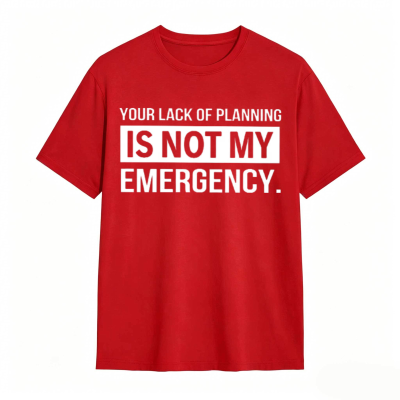Dorawear™   Your Lack Of Planning Is Not My Emergency T-shirt