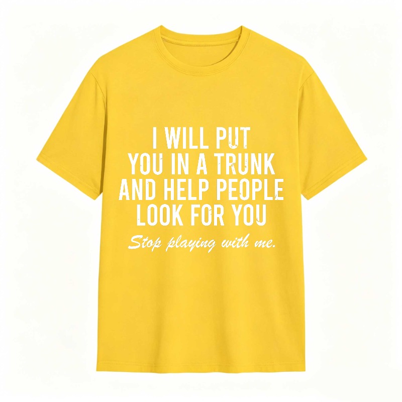 Dorawear™I Will Put You In A Trunk And Help People Look For You Stop Playing With Me Unisex Classic T-shirt