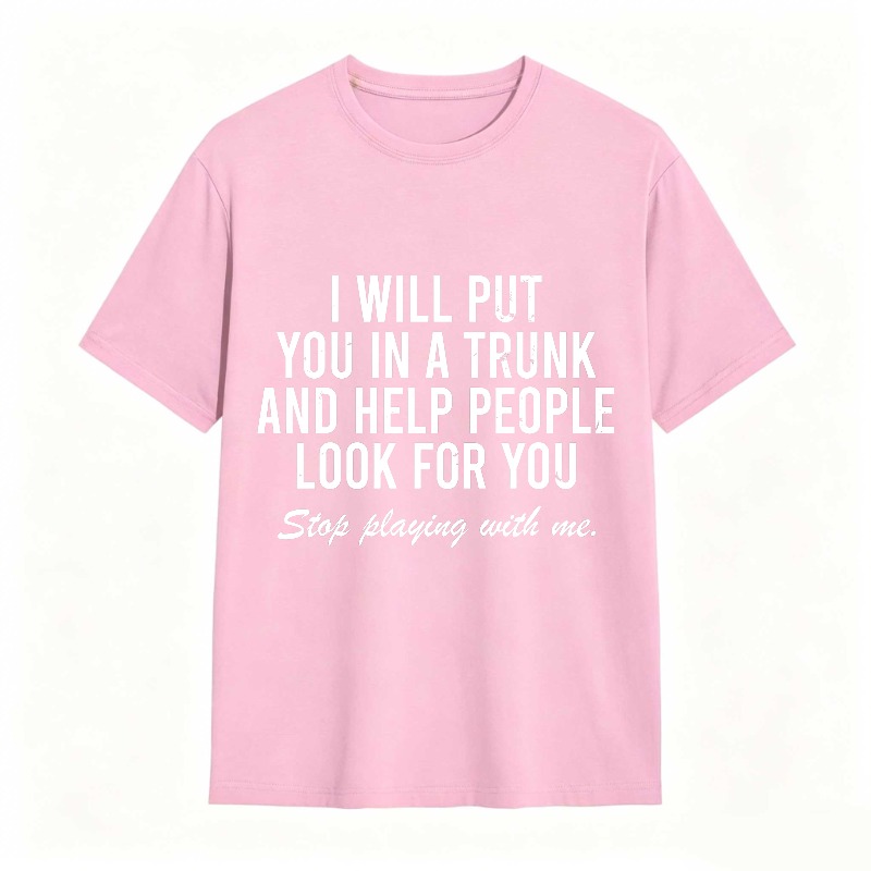 Dorawear™I Will Put You In A Trunk And Help People Look For You Stop Playing With Me Unisex Classic T-shirt