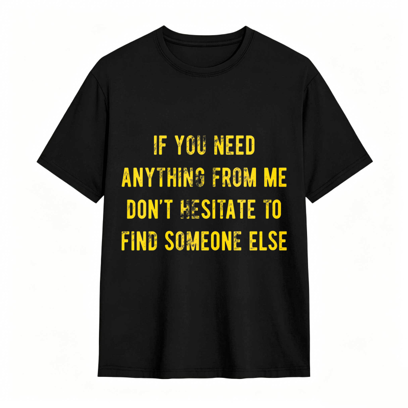 Dorawear™If You Need Anything From Me Dont Hesitate To Find Someone Else Unisex Classic T-shirt