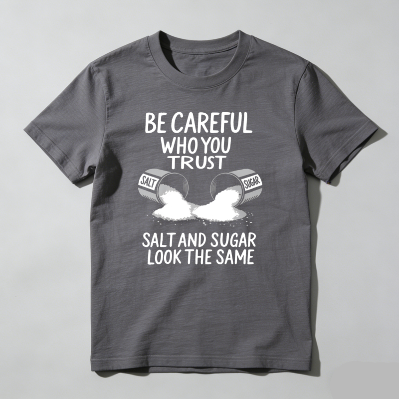Dorawear™ Be Careful Who You Trust Salt And Sugar Look The Same T Shirt 100% cotton