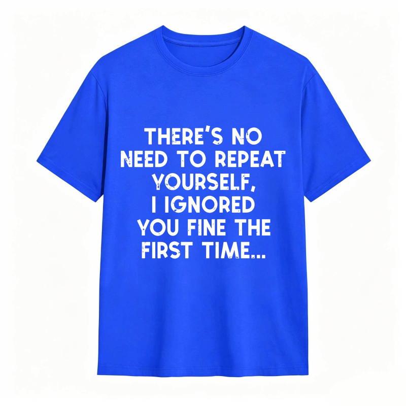 Dorawear™There's No Need To Repeat Yourself I Ignored You Fine The First Time Unisex Classic T-shirt