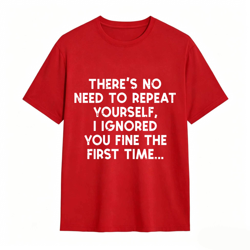 Dorawear™There's No Need To Repeat Yourself I Ignored You Fine The First Time Unisex Classic T-shirt