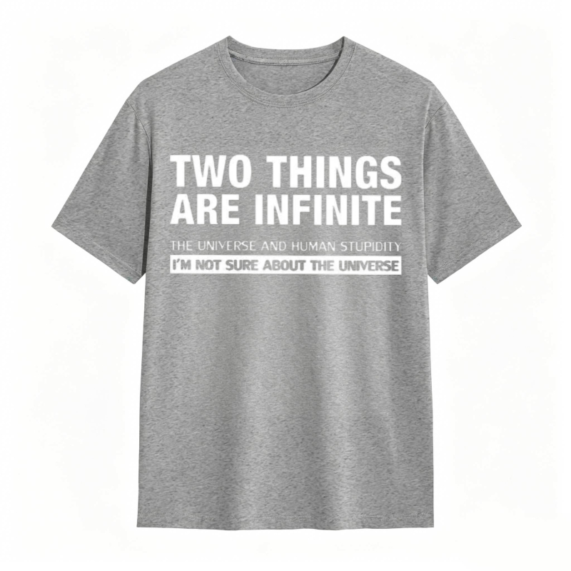 Two Things Are Infinite The Universe And Human Stupidity I'm Not Sure About The Universe T-shirt