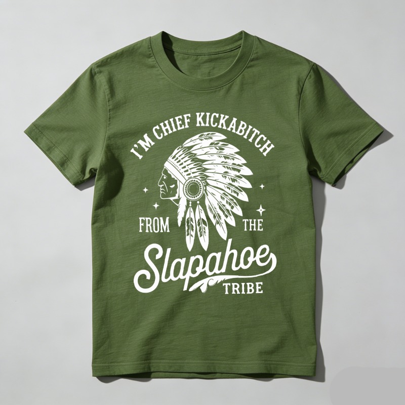 Dorawear™ I'm Chief Kickabitch From The Slapahoe Tribe T Shirt 100% cotton