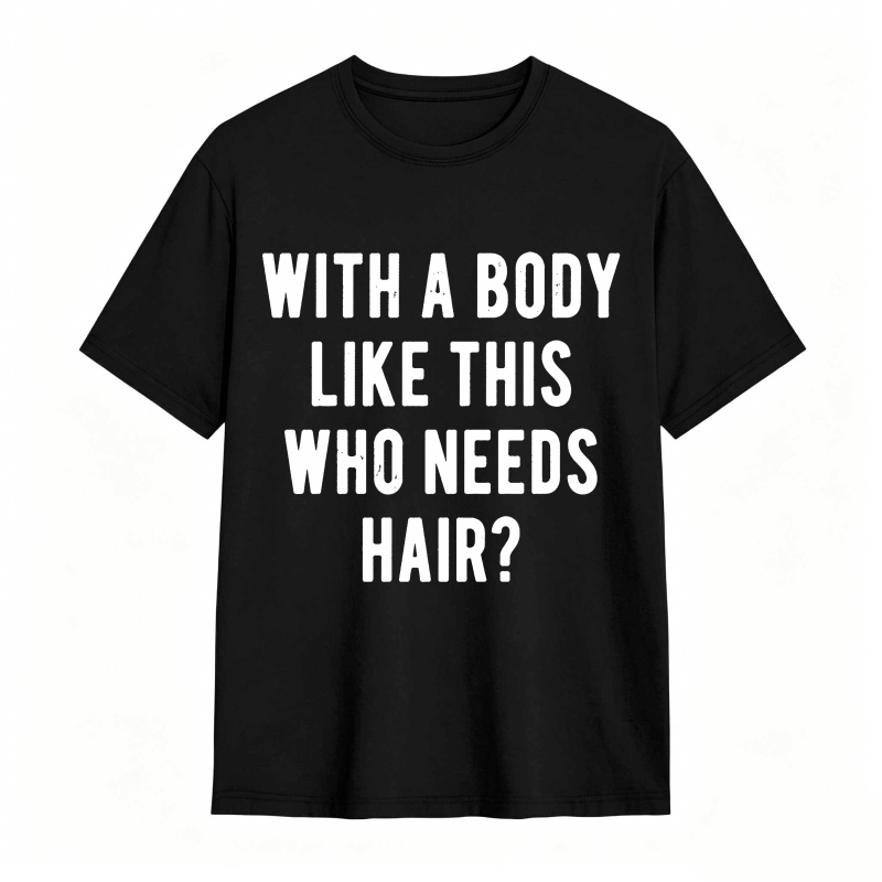 Dorawear™With A Body Like This Who Needs Hair Unisex Classic T-shirt