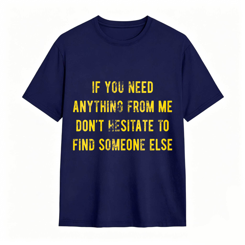 Dorawear™If You Need Anything From Me Dont Hesitate To Find Someone Else Unisex Classic T-shirt