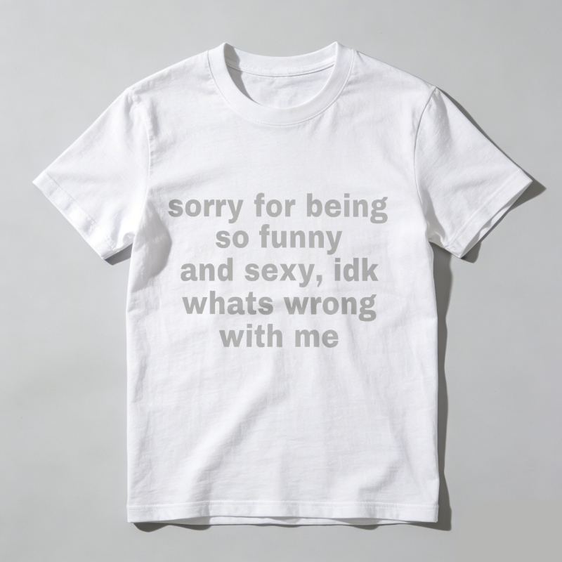 Dorawear™  Sorry For Being So Funny And Sexy, Idk What's Wrong With Me Shirt, Joke Tee, Gift Shirt, Funny Meme T-Shirt