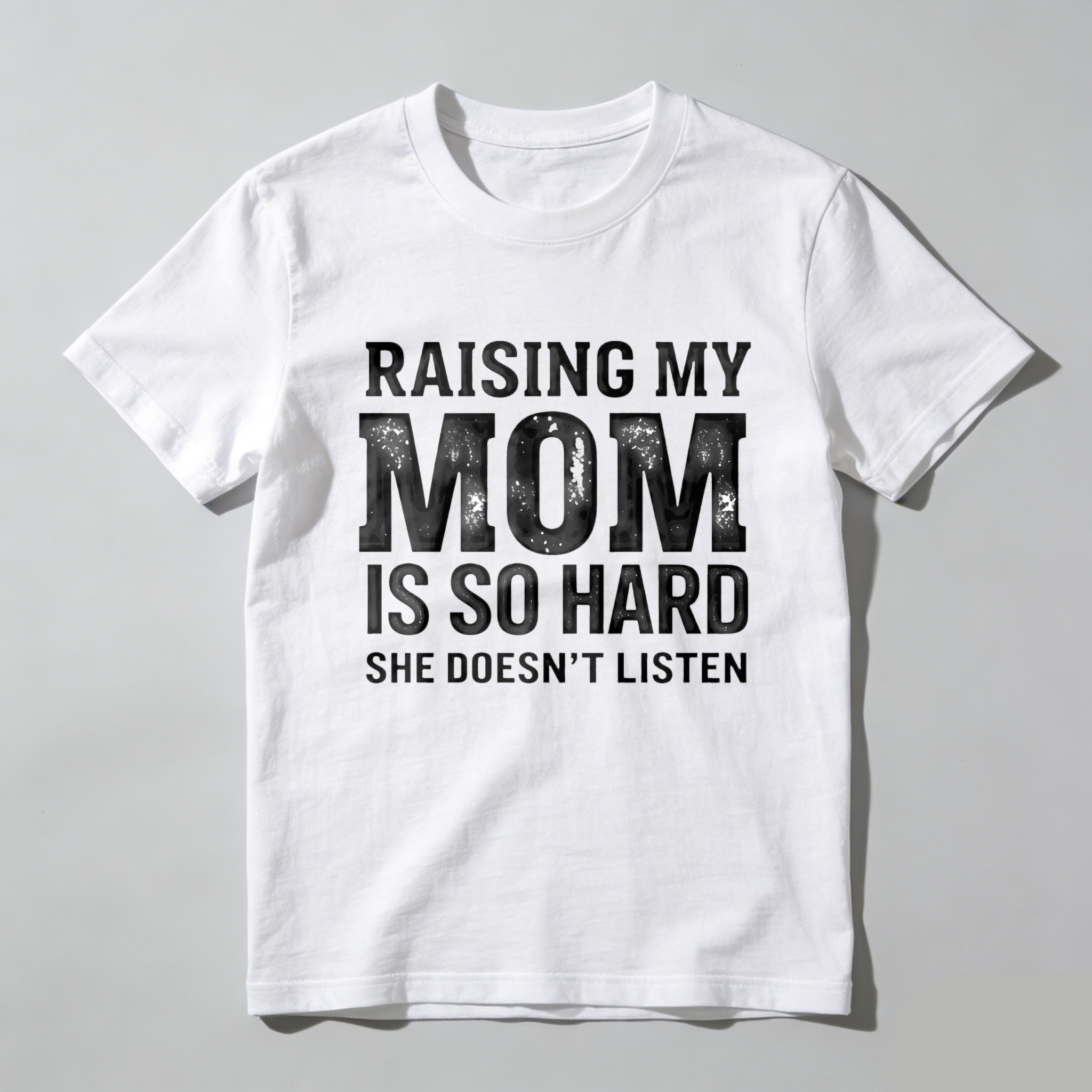 ;  Raising My Mom Is So Hard She Doesn't Listen T Shirt